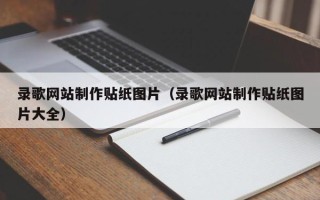 梨树县录歌网站制作贴纸图片（录歌网站制作贴纸图片大全）