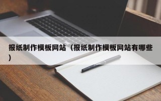 梨树县报纸制作模板网站（报纸制作模板网站有哪些）