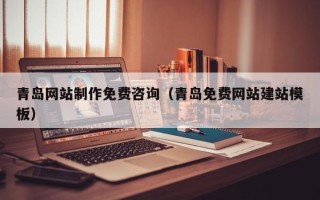梨树县青岛网站制作免费咨询（青岛免费网站建站模板）