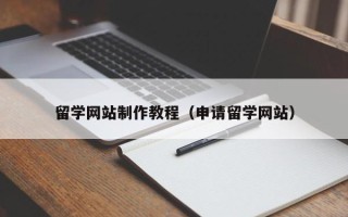 梨树县留学网站制作教程（申请留学网站）
